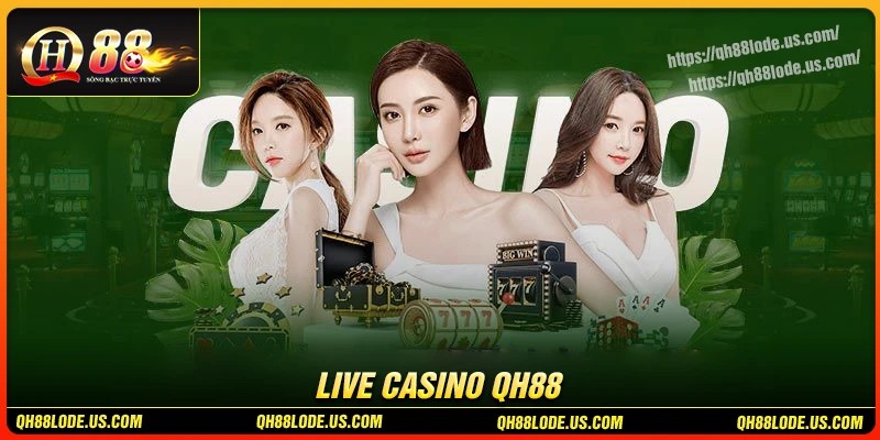 Casino QH88 - Nơi thăng hoa cảm xúc cá cược trực tuyến