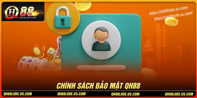 Chính sách bảo mật QH88 đề cập tới nội dung gì?