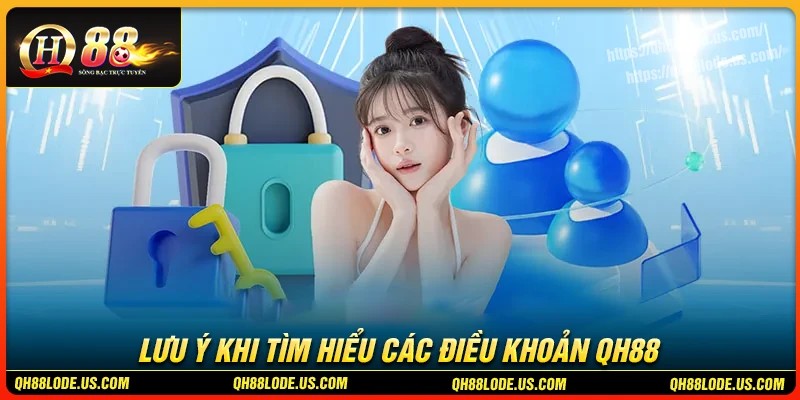 Điều khoản điều kiện QH88 khi tìm hiểu cần lưu ý gì?