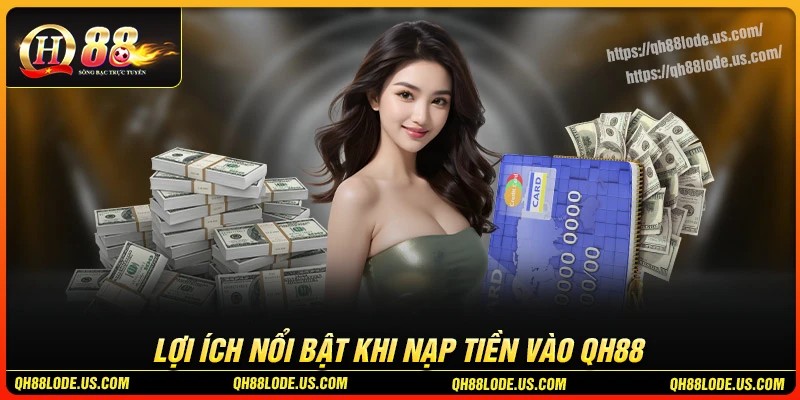 Lợi ích nổi bật khi nạp tiền QH88