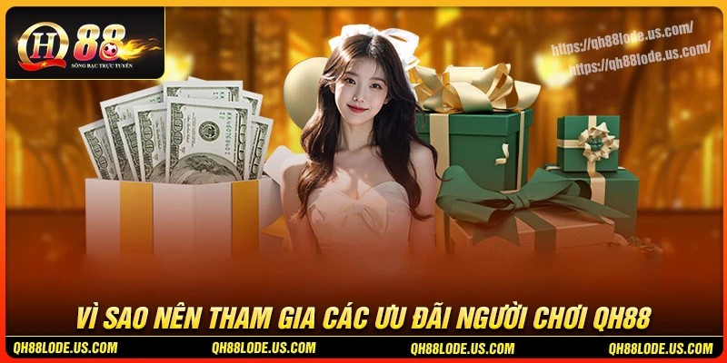 Tại sao không nên bỏ lỡ ưu đãi người chơi QH88?